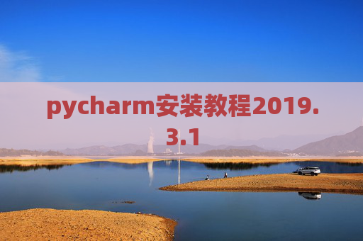 pycharm安装教程2019.3.1 pycharm安装教程2019.3.1
